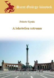 Title: A lehetetlen ostroma, Author: Fekete Gyula