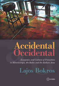 Title: Accidental Occidental-Economics and Culture of Transition in Mitteleurope, the Baltic and the Baltic Area, Author: Bokros