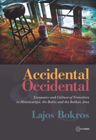 Title: Accidental Occidental-Economics and Culture of Transition in Mitteleurope, the Baltic and the Baltic Area, Author: Lajos Bokros