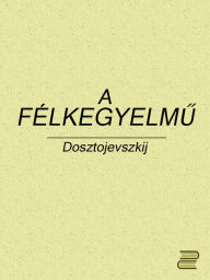 Title: A félkegyelmű, Author: Fjodor Mihajlovics