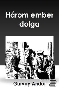 Title: Három ember dolga, Author: Gervay Andor