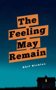 Title: The Feeling May Remain, Author: Akif Kichloo