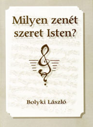 Title: Milyen zenét szeret Isten?, Author: László Bolyki
