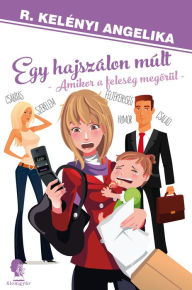 Title: Egy hajszálon múlt: Egy féltékeny feleség dilis ámokfutása, Author: Angelika R. Kelényi