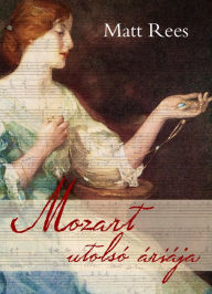 Title: Mozart utolsó áriája, Author: Matt Rees