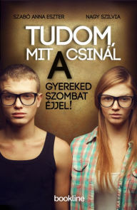 Title: Tudom, mit csinál a gyereked szombat éjjel!, Author: Nagy Szilvia