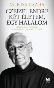 Title: Czeizel Endre Két életem, egy halálom, Author: Csaba M. Kiss