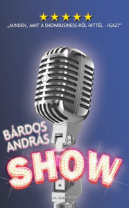 Title: Show - Minden, amit a showbusiness-rol hittél - igaz!, Author: ANDRÁS BÁRDOS