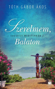 Title: Szerelmem, Balaton - Édesvízi mediterrán 2., Author: Gábor Ákos Tóth