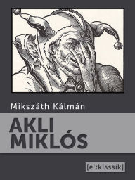 Title: Akli Miklós, Author: Mikszáth Kálmán