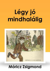 Title: Légy jó mindhalálig, Author: Zsigmond Móricz