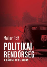 Title: Politikai rendorség a Rákosi-korszakban, Author: Müller Rolf