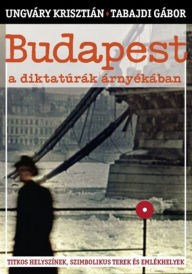 Title: Budapest a diktatúrák árnyékában, Author: Krisztian Ungvary