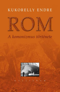 Title: ROM : A komonizmus története, Author: Kukorelly Endre