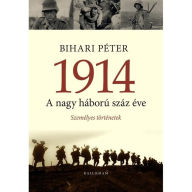 Title: 1914 A nagy háború száz éve, Author: Péter Bihari