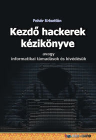 Title: Kezdo hackerek kézikönyve: avagy informatikai támadások és kivédésük, Author: Krisztián Fehér