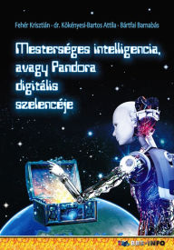 Title: Mesterséges intelligencia avagy Pandora digitális szelencéje, Author: Attila dr. Kökényesi Bartos