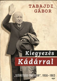 Title: Kiegyezés Kádárral, Author: Gábor Tabajdi