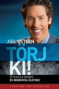 Title: Törj ki!: Öt kulcs a sikeres és rendkívüli élethez, Author: Joel Osteen