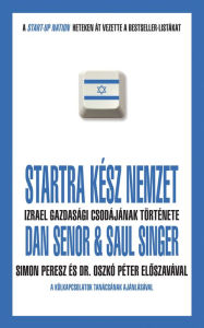 Title: Startra kész nemzet: Izrael gazdasági csodájának története, Author: Dan Senor