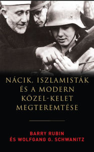 Title: Nácik, iszlamisták és a modern Közel-Kelet megteremtése, Author: Barry Rubin