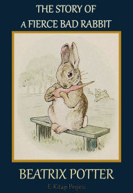 Title: The Story of a Fierce Bad Rabbit, Author: Beatrix Potter