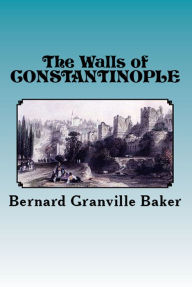 Title: The Walls of Constantinople: Illustrated, Author: Bernard Granville Baker