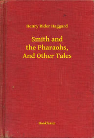 Title: Smith and the Pharaohs, And Other Tales, Author: H. Rider Haggard