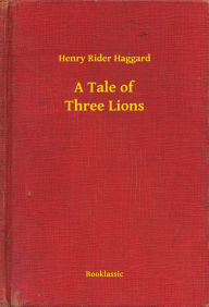 Title: A Tale of Three Lions, Author: H. Rider Haggard