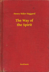 Title: The Way of the Spirit, Author: H. Rider Haggard