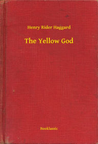 Title: The Yellow God, Author: H. Rider Haggard