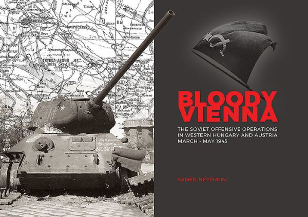 Bloody Vienna: The Soviet Offensive Operations in Western Hungary and Austria, March-May 1945