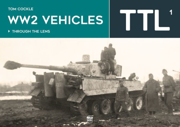 WW2 Vehicles: Through the Lens Volume 1