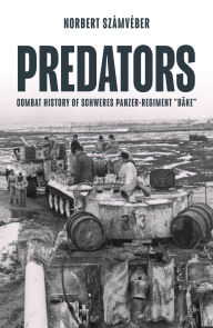 Books downloader online Predators: Combat history of schweres Panzer-Regiment by Norbert Számvéber in English
