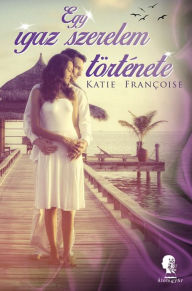Title: Egy igaz szerelem, Author: Katie Françoise