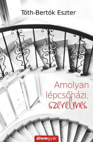 Title: Amolyan lépcsoházi, szerelmes, Author: Eszter Tóth-Bertók