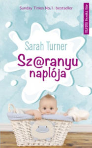 Title: Sz@aranyu naplója: Az anyaság fantasztikus csúcspontjai, és érzelmi mélypontjai, Author: Sarah Turner