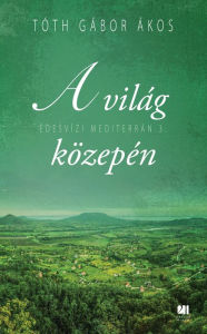 Title: A világ közepén, Author: Gábor Ákos Tóth