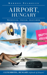 Title: Airport, Hungary: Szárnyak, vágyak, magyarok, Author: Szabolcs Kordos