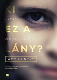 Title: Ki ez a lány? - Eltunt. Megkerült?, Author: Amy Gentry