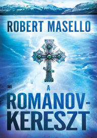 Title: A Romanov-kereszt, Author: Robert Masello