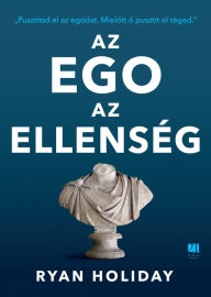 Title: Az ego az ellenség: Pusztítsd el az egódat. Mielott o pusztít el téged., Author: Ryan Holiday