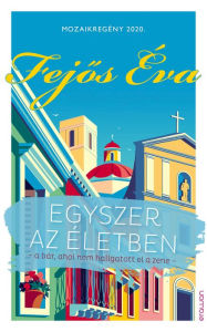 Title: Egyszer az életben: a bár, ahol nem hallgatott el a zene - mozaikregény 2020, Author: Éva Fejos