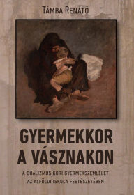 Title: Gyermekkor a vásznakon: A dualizmus kori gyermekszemlélet az alföldi iskola festészetében, Author: Die 4 SÃdtiroler