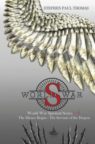 Title: World War S 1-2: The Silence Begins - The Servants of the Dragon, Author: Stephen Paul Thomas