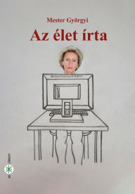 Title: Az élet írta, Author: Mester Györgyi