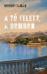 Title: A tó felett, a dombon, Author: Gorbói Tamás