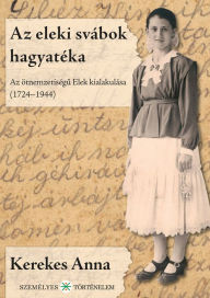 Title: Az eleki svábok hagyatéka: Az ötnemzetiségu Elek kialakulása (1724-1944), Author: Kerekes Anna