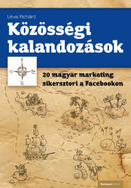 Title: Közösségi kalandozások: 20 magyar marketing sikersztori a Facebookon, Author: Richárd Lévai