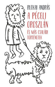 Title: A péceli oroszlán és más családi történetek, Author: András Rutkai